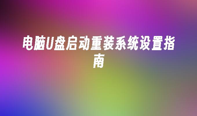 电脑U盘启动重装系统设置指南