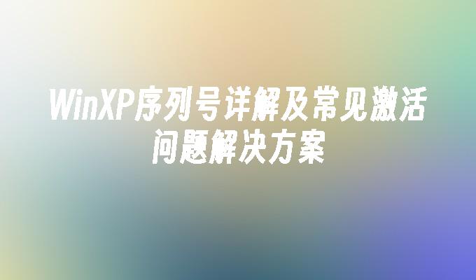 WinXP序列号详解及常见激活问题解决方案