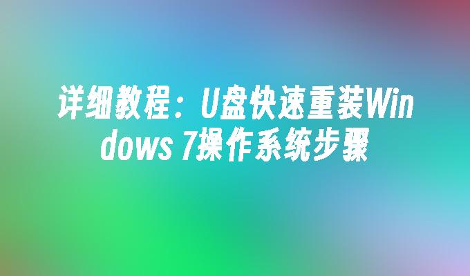 详细教程：U盘快速重装Windows 7操作系统步骤