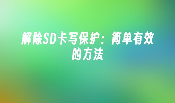 解除SD卡写保护：简单有效的方法