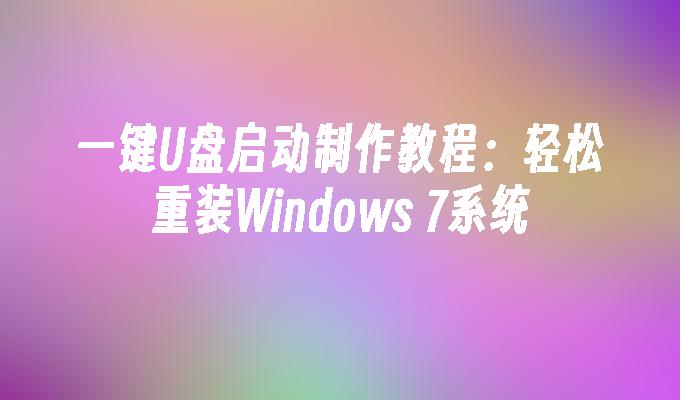 一键U盘启动制作教程：轻松重装Windows 7系统