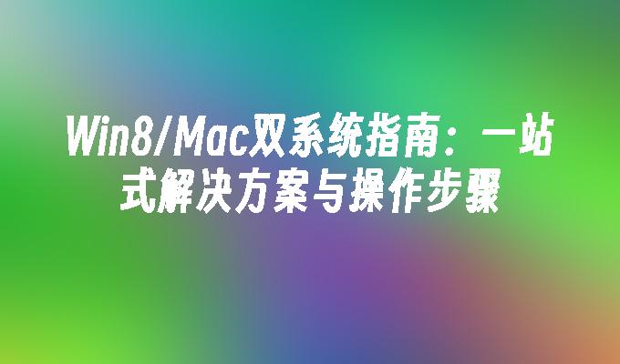 Win8/Mac双系统指南：一站式解决方案与操作步骤