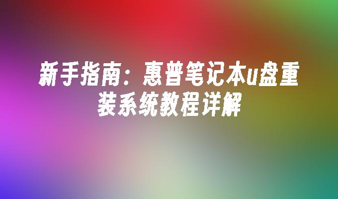 新手指南：惠普笔记本u盘重装系统教程详解