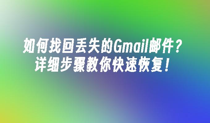 如何找回丢失的Gmail邮件？详细步骤教你快速恢复！