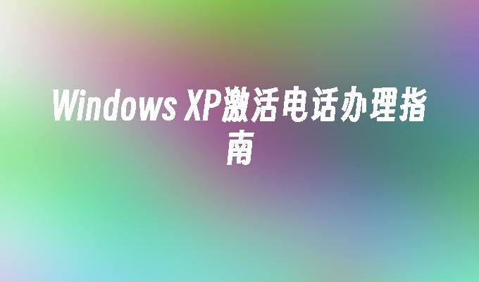 Windows XP激活电话办理指南