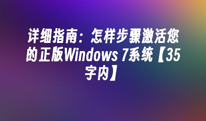 详细指南：怎样步骤激活您的正版Windows 7系统【35字内】