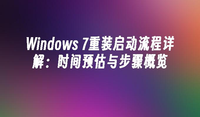 Windows 7重装启动流程详解：时间预估与步骤概览