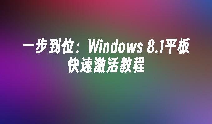 一步到位：Windows 8.1平板快速激活教程