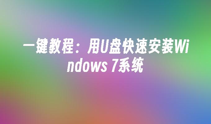 一键教程：用U盘快速安装Windows 7系统