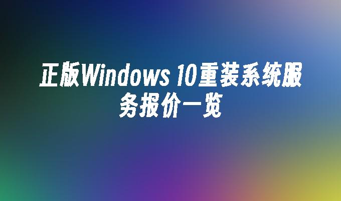 正版Windows 10重装系统服务报价一览