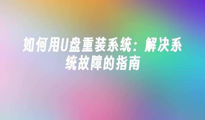 如何用U盘重装系统：解决系统故障的指南