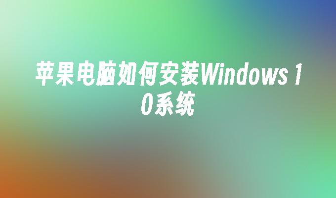 苹果电脑如何安装Windows 10系统