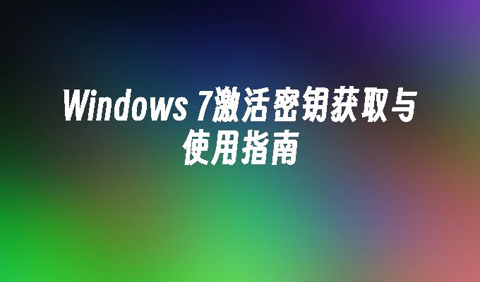 Windows 7激活密钥获取与使用指南