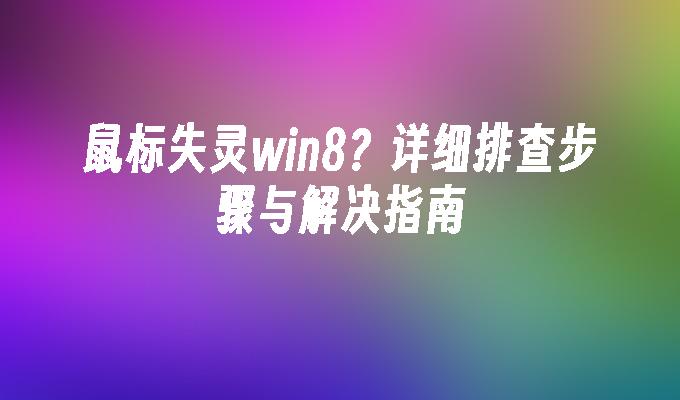 鼠标失灵win8？详细排查步骤与解决指南