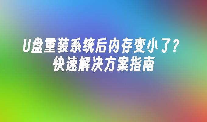 U盘重装系统后内存变小了？快速解决方案指南