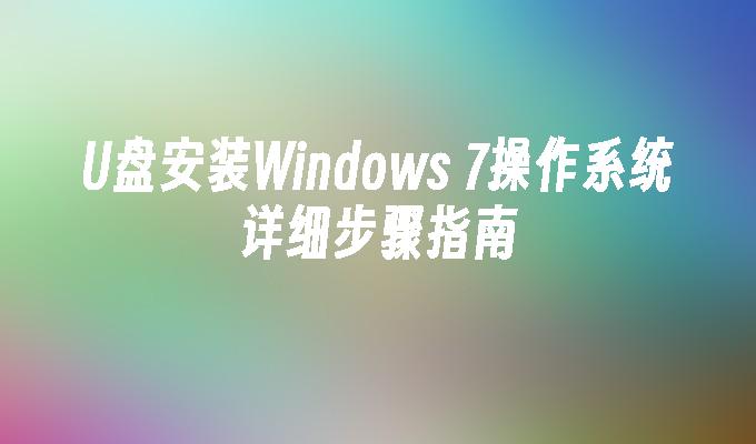 U盘安装Windows 7操作系统详细步骤指南