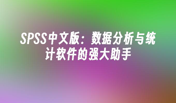 SPSS中文版：数据分析与统计软件的强大助手