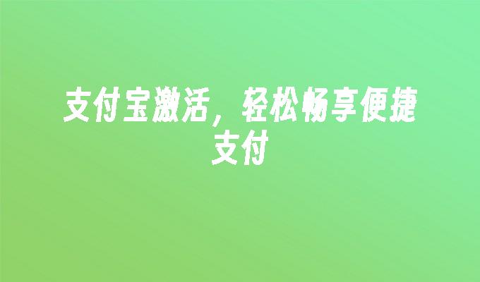 支付宝激活，轻松畅享便捷支付