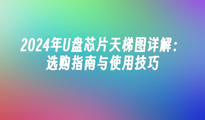 2024年U盘芯片天梯图详解：选购指南与使用技巧