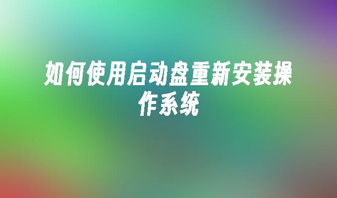 如何使用启动盘重新安装操作系统