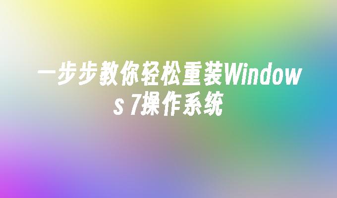 一步步教你轻松重装Windows 7操作系统