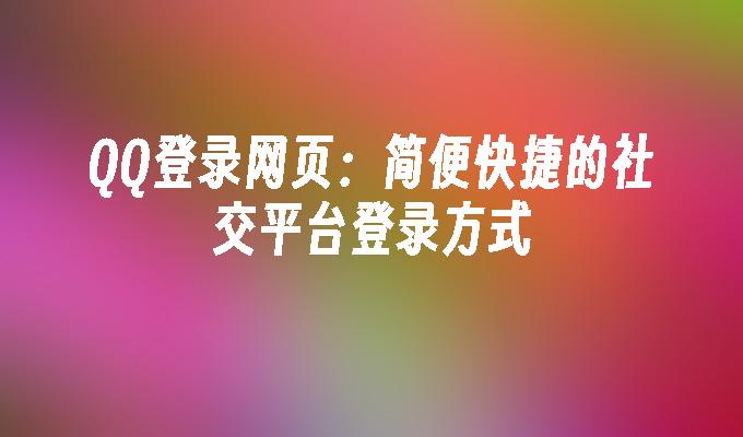 QQ登录网页：简便快捷的社交平台登录方式