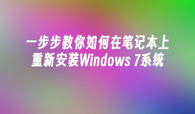 一步步教你如何在笔记本上重新安装Windows 7系统