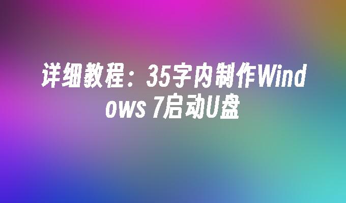 详细教程：35字内制作Windows 7启动U盘