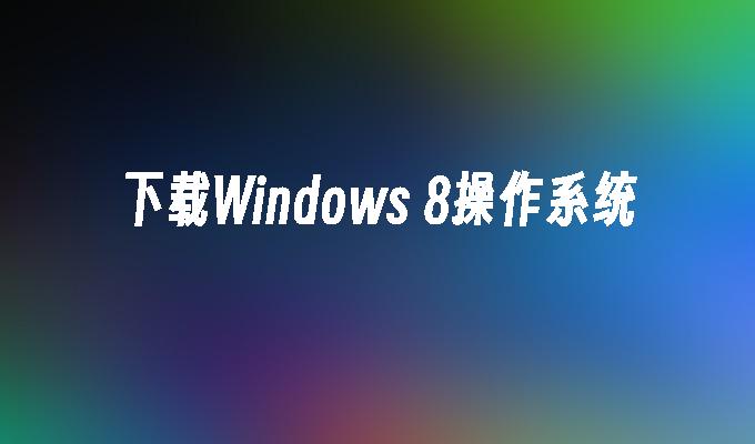 下载Windows 8操作系统