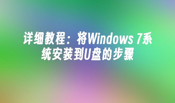 详细教程：将Windows 7系统安装到U盘的步骤