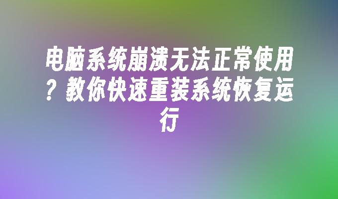 电脑系统崩溃无法正常使用？教你快速重装系统恢复运行