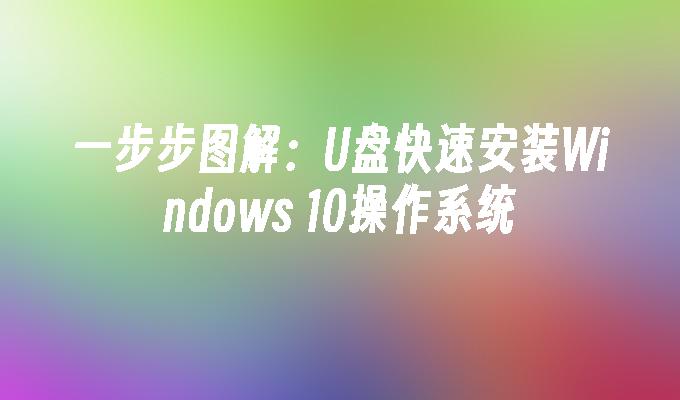 一步步图解：U盘快速安装Windows 10操作系统