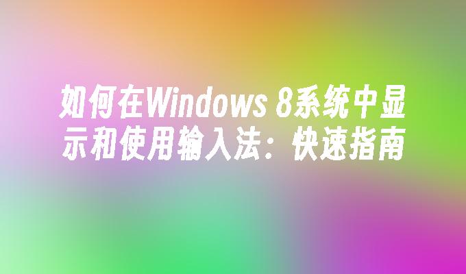 如何在Windows 8系统中显示和使用输入法：快速指南