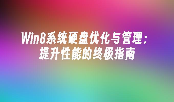 Win8系统硬盘优化与管理：提升性能的终极指南