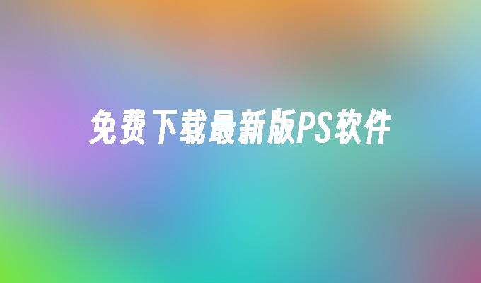 免费下载最新版PS软件