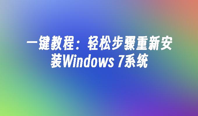 一键教程：轻松步骤重新安装Windows 7系统