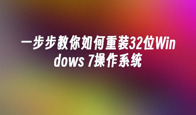 一步步教你如何重装32位Windows 7操作系统