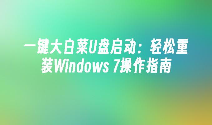 一键大白菜U盘启动：轻松重装Windows 7操作指南