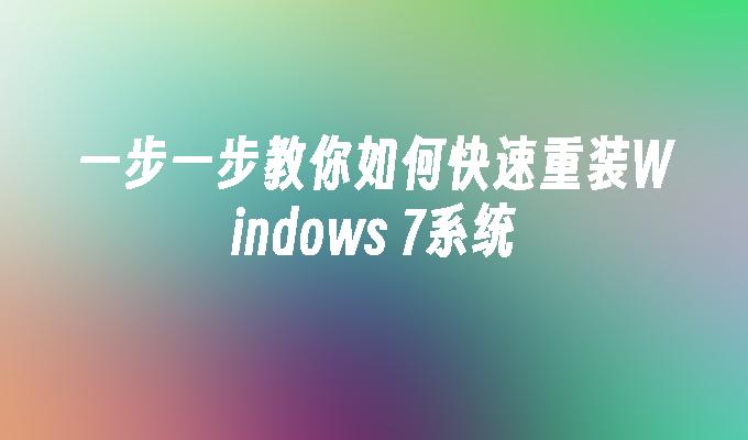 一步一步教你如何快速重装Windows 7系统