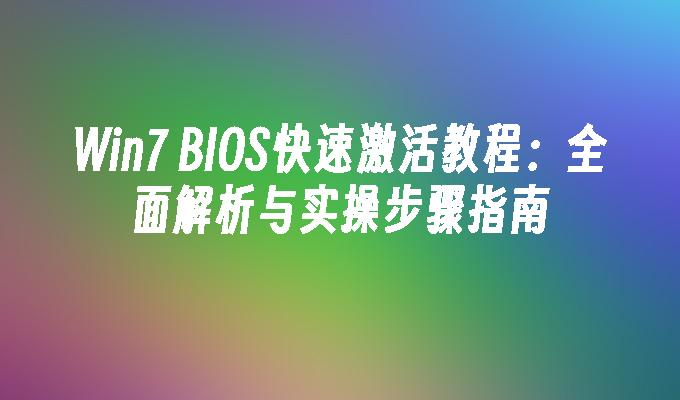 Win7 BIOS快速激活教程：全面解析与实操步骤指南