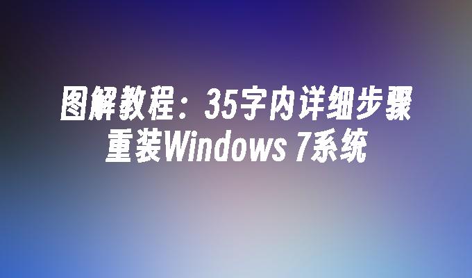 图解教程：35字内详细步骤重装Windows 7系统