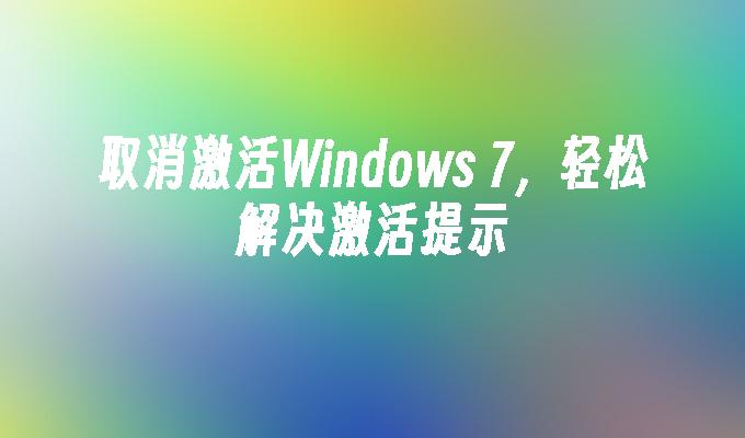 取消激活Windows 7，轻松解决激活提示