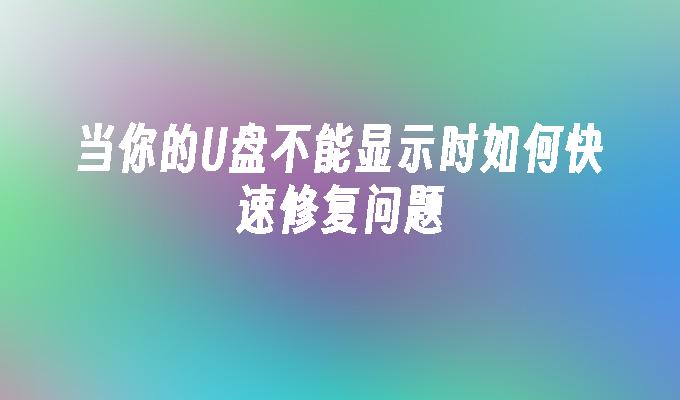 当你的U盘不能显示时如何快速修复问题