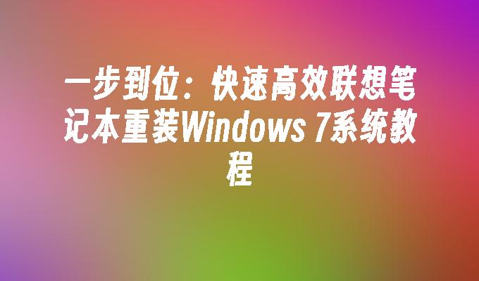 一步到位：快速高效联想笔记本重装Windows 7系统教程