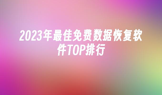 2023年最佳免费数据恢复软件TOP排行