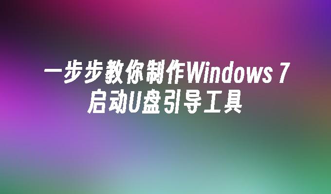 一步步教你制作Windows 7启动U盘引导工具