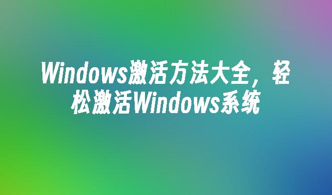 Windows激活方法大全，轻松激活Windows系统